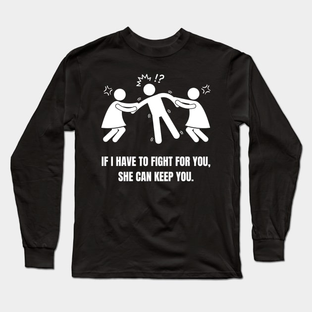 If I Have to Fight for You, She Can Keep You Long Sleeve T-Shirt by nathalieaynie
